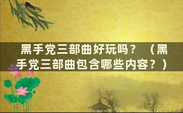 黑手党三部曲好玩吗？ （黑手党三部曲包含哪些内容？）